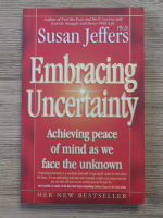 Susan Jeffers - Embracing uncertainty. Achieving peace of mind as we face the unkown