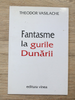 Theodor Vasilache - Fantasme la gurile Dunarii