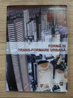 Tiberiu Florescu - Forma si trans-formare urbana