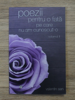 Valentin Sen - Poezii pentru o fata pe care nu am cunoscut-o (volumul 2)