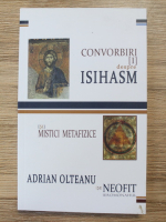 Adrian Olteanu, Ieromonahul Neofit - Convorbiri, volumul 1. Despre Isihasm si mistici metafizice