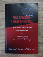 Andrei Emanuel Popescu - Metafizica astropsihologica a gandirii, inteligentei si sentimentelor