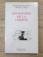 Basarab Nicolescu - Les racines de la liberte
