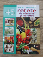 Cele mai delicioase 45 retete de conserve si muraturi