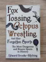 Edward Brooke Hitching - Fox Tossing, Octopus Wrestling and other forgotten sports