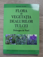 Eliza Tupu - Flora si vegetatia dealurilor Tulcei. Dobrogea de Nord