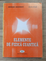Gheorghe Draganescu, Calin Avram - Elemente de fizica cuantica