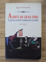 Igor Ursenco - Alerta de grad zero. In proza scurta romaneasca actuala