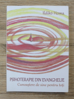 Ildiko Homa - Psihoterapie din evanghelie. Cunoastere de sine pentru toti