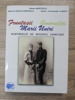 Anticariat: Ileana Mateescu - Fruntasii generatiei Marii Uniri martirizati de regimul comunist