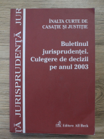 Inalta Curte de Casatie si Justitie. Buletinul jurisprudentei. Culegere de decizii pe anul 2003