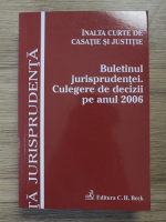 Inalta Curte de Casatie si Justitie. Buletinul jurisprudentei. Culegere de decizii pe anul 2006