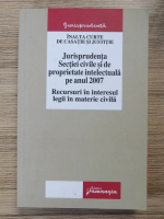 Inalta Curte de Casatie si Justitie. Jurisprudenta sectiei civile si de proprietate intelectuala pe anul 2007. Recursuri in interesul legii in materie civila