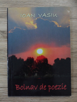 Ioan Vasiu - Bolnav de poezie