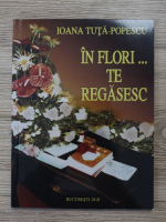 Ioana Tuta Popescu - In flori...te regasesc