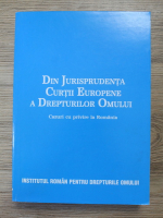 Irina Moroianu Zlatescu - Din jurisprudenta Curtii Europene a Drepturilor Omului. Cazuri cu privire la Romania