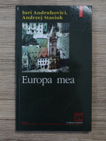 Iuri Andruhovici, Andrzej Stasiuk - Europa mea