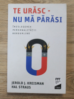 Jerold J. Kreisman - Te urasc. Nu ma parasi. Intelegerea personalitatii borderline