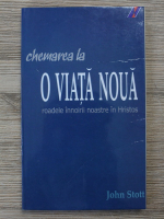 John Stott - Chemarea la o viata noua. Roadele innoirii noastre in Hristos