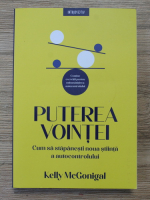 Kelly McGonigal - Puterea vointei. Cum sa stapanesti noua stiinta a autocontrolului