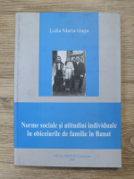 Lidia Maria Gaga - Norme sociale si atitudini individuale in obiceiurile de familie in Banat