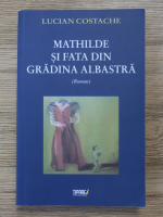 Lucian Costache - Mathilde si fata din gradina albastra