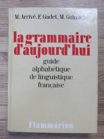 Michel Arrive - La grammaire d'aujourd'hui. Guide alphabetique de linguistique francaise