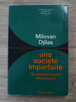 Milovan Djilas - Une societe imparfaite. Le communisme desintegre