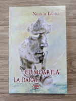 Nicolae Balasa - Cu moartea la darac