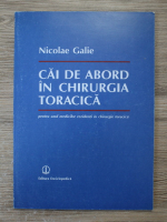 Nicolae Galie - Cai de abord in chirurgia toracica, pentrul uzul medicilor rezidenti in chirurdie toracica