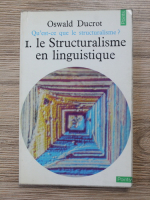 Oswald Ducrot - Qu'est-ce que le structuralisme, volumul 1. Le structuralisme en linguistique
