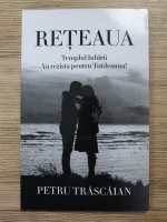 Petru Trascaian - Reteaua. Templul iubirii va rezista pentru totdeauna
