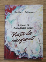 Rodica Olteanu - Jurnal de calatorie iberic. Viata de emigrant
