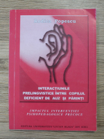 Anticariat: Rodica Popescu - Interactiunile prelingvistice intre copilul deficient de auz si parinti