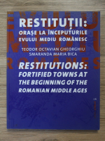 Todor Octavian Gheorghiu, Smaranda Maria Bica - Restitutii. Orase la inceputurile evului mediu romanesc