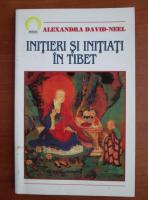 Alexandra David Neel - Initieri si initiati in Tibet