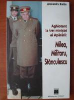 Alexandru Barbu - Aghiotant la trei ministri ai Apararii: Milea, Militaru, Stanculescu