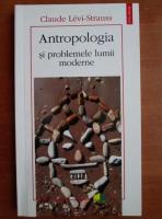 Claude Levi-Strauss - Antropologia si problemele lumii moderne