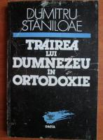 Dumitru Staniloae - Trairea lui Dumnezeu in Ortodoxie