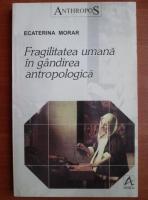 Ecaterina Morar - Fragilitatea umana in gandirea antropologica