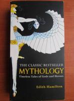 Anticariat: Edith Hamilton - Mythology. Timeless Tales of Gods and Heroes