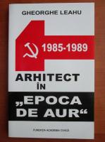 Gheorghe Leahu - Arhitect in epoca de aur 1985-1989