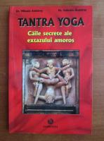 Mihaela Ambarus - Tantra Yoga. Caile secrete ale extazului amoros