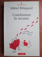 Anticariat: Mikkel Birkegaard - Condamnat la moarte