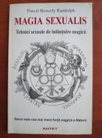Pascal Bewerly Randolph - Magia sexualis. Tehnici sexuale de inlantuire magica