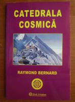 Raymond Bernard - Catedrala cosmica
