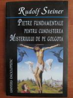 Rudolf Steiner - Pietre fundamentale pentru cunoasterea misterului de pe Golgota