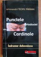 Teofil Paraian - Punctele cardinale ale Ortodoxiei. Indrumar duhovnicesc