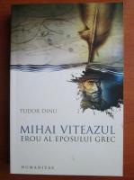 Tudor Dinu - Mihai Viteazul erou al eposului grec