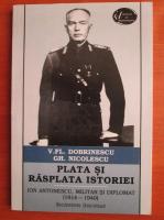 Anticariat: Valeriu Florin Dobrinescu - Plata si rasplata istoriei. Ion Antonescu, militar si diplomat (1914-1940)